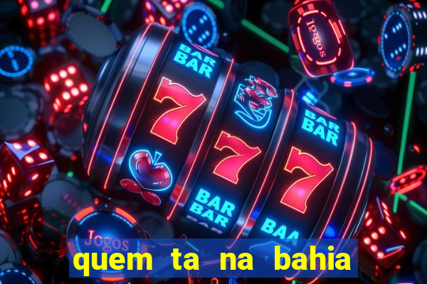 quem ta na bahia essa semana a fazenda